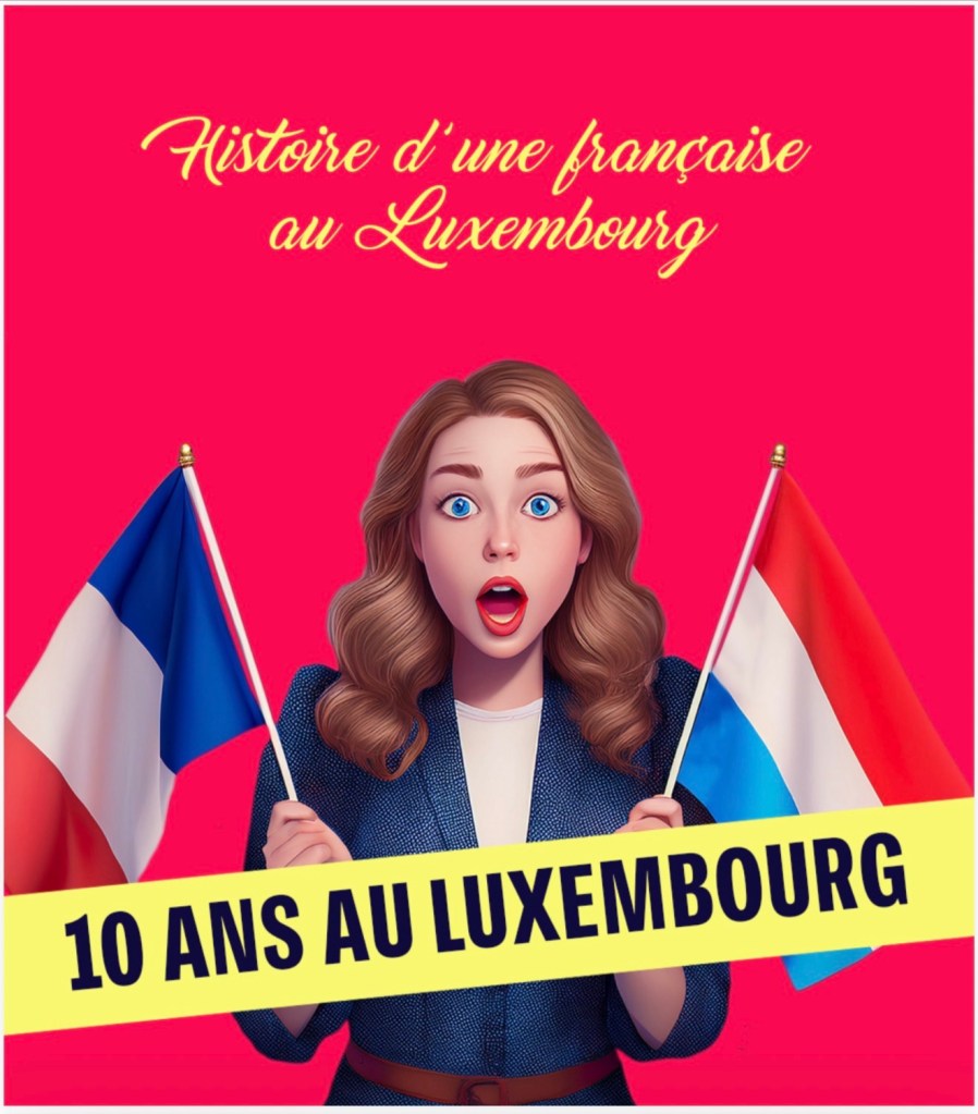 🇫🇷🇱🇺 Histoire d’une Française au Luxembourg : 10 ans de présence pour une Française (et sa famille) au Luxembourg,retour sur l’intégration